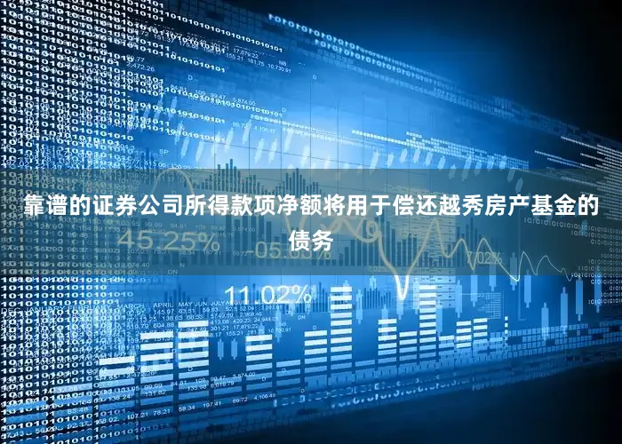 靠谱的证券公司所得款项净额将用于偿还越秀房产基金的债务